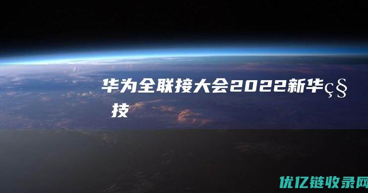华为全联接大会2022-新华科技