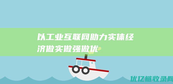 以工业互联网助力实体经济做实做强做优