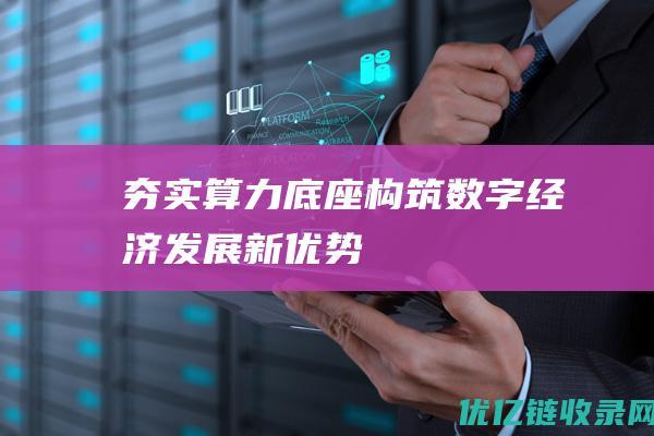 夯实算力底座构筑数字经济发展新优势