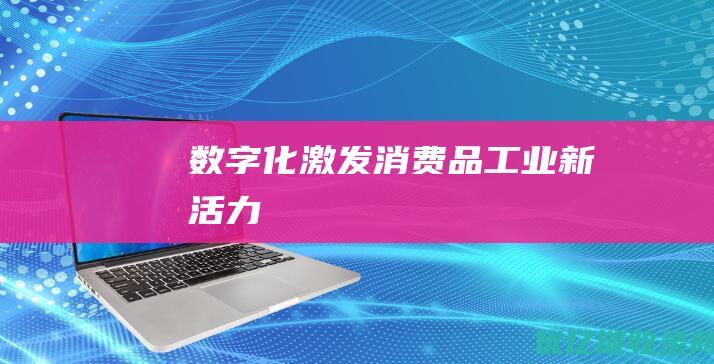 数字化激发消费品工业新活力