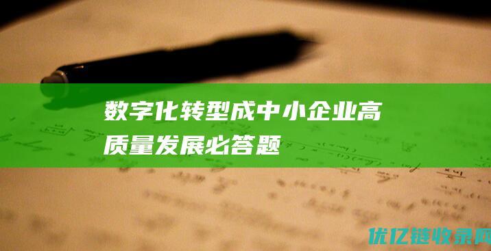 数字化转型成中小企业高质量发展“必答题”