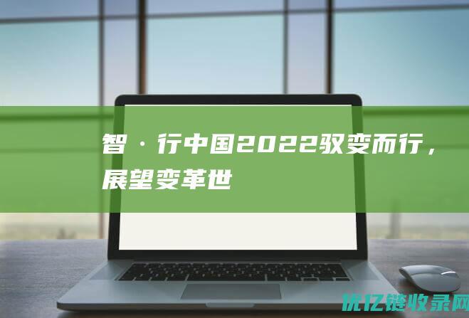 “智·行中国2022”：驭变而行，展望变革世界的数字力量