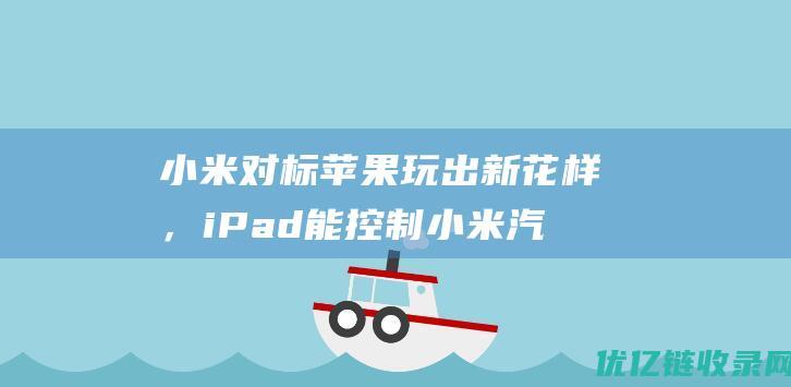 小米对标苹果玩出新花样，iPad能控制小米汽