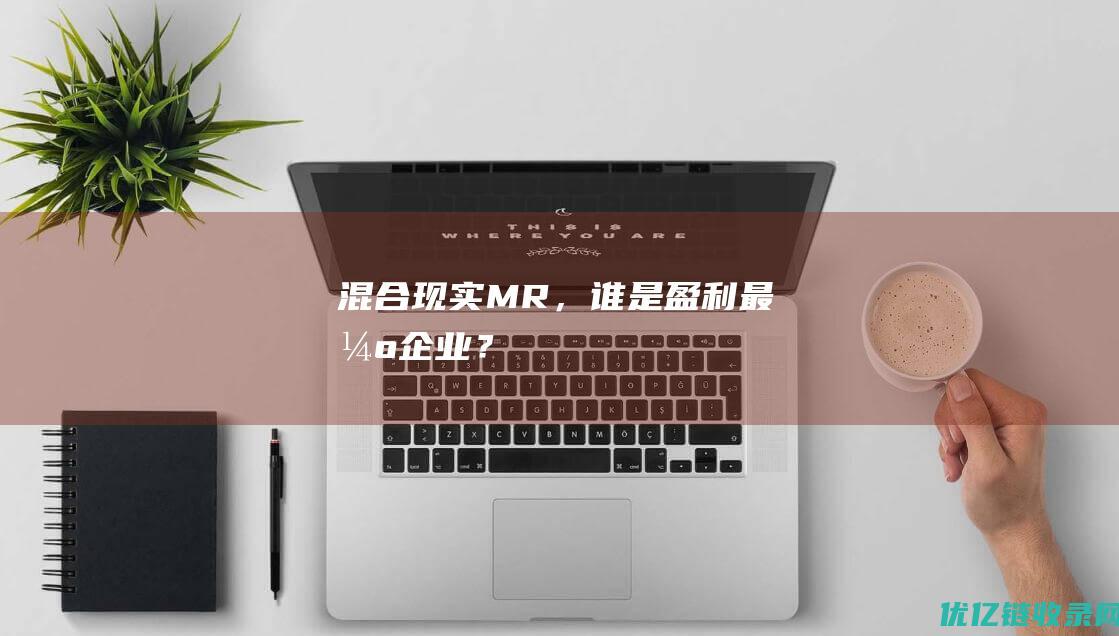 混合现实MR，谁是盈利最强企业？