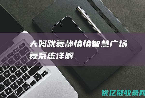 大妈跳舞静悄悄智慧广场舞系统详解