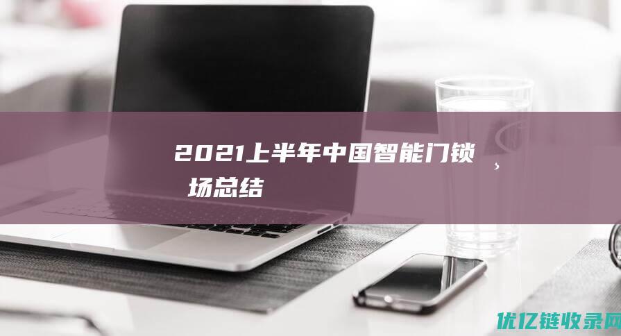 2021上半年中国智能门锁市场总结