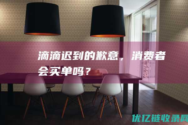 滴滴“迟到的歉意”，消费者会买单吗？