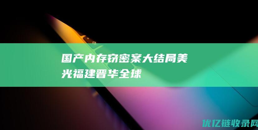 “国产内存窃密案”大结局！美光、福建晋华全球和解