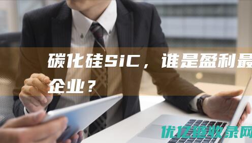 碳化硅（SiC），谁是盈利最强企业？