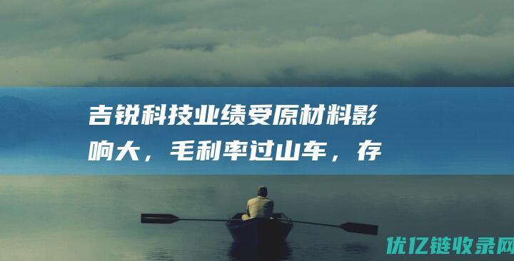 吉锐科技业绩受原材料影响大，毛利率过山车，存货高企