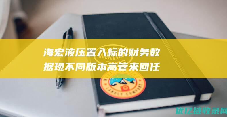 海宏液压置入标的财务数据现不同版本高管来回任职关系网现交织