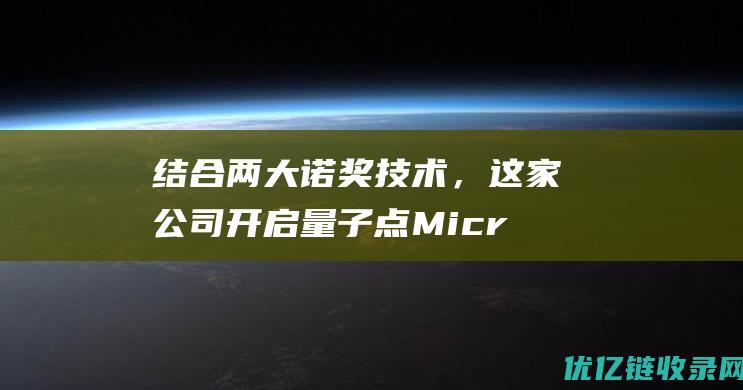 结合两大诺奖技术，这家公司开启量子点Micr