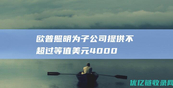 欧普照明为子公司提供不超过等值美元4,000万元担保