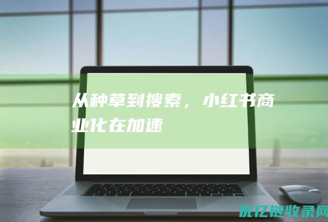 从“种草”到“搜索”，小红书商业化在加速