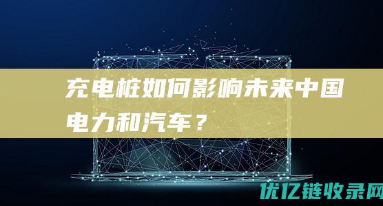 充电桩如何影响未来中国电力和汽车？