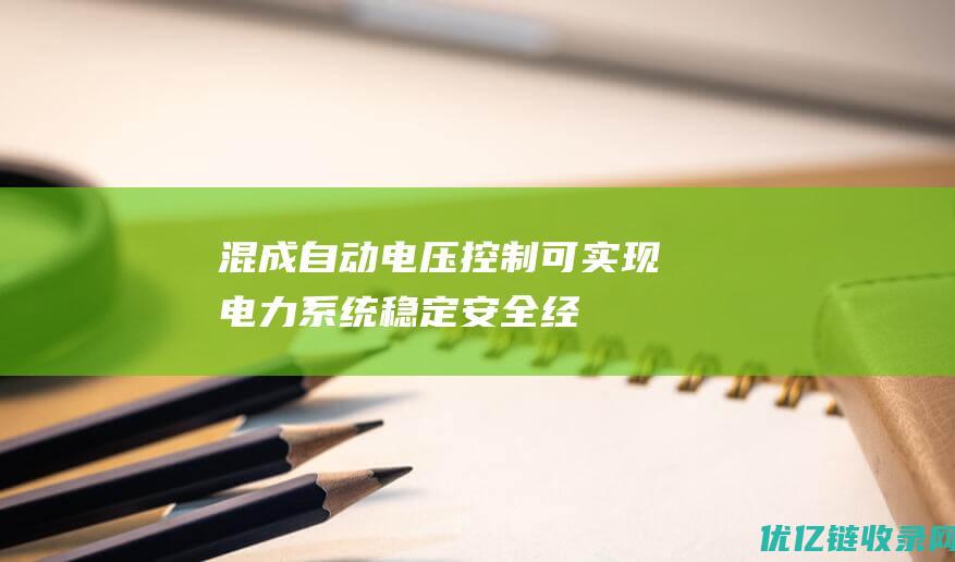 混成自动电压控制可实现电力系统稳定安全经