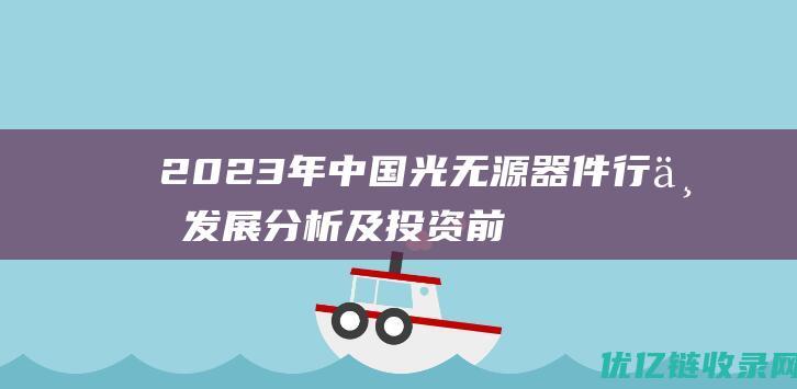 2023年中国光无源器件行业发展分析及投资前景预测