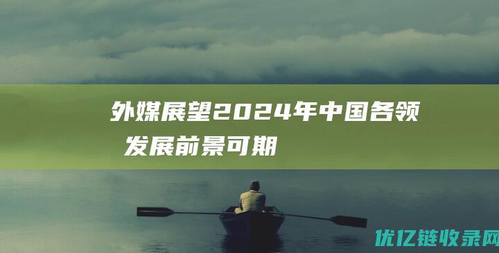 外媒展望：2024年中国各领域发展前景可期|今日巴基斯坦|文章