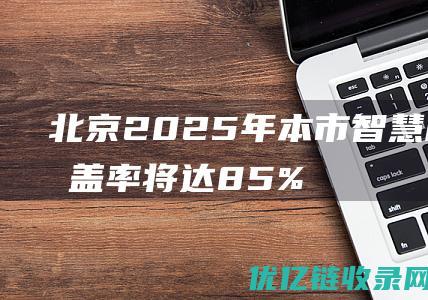 北京：2025年本市智慧校园覆盖率将达85%|学校|教师|中小学|示范校|大邑县教育局