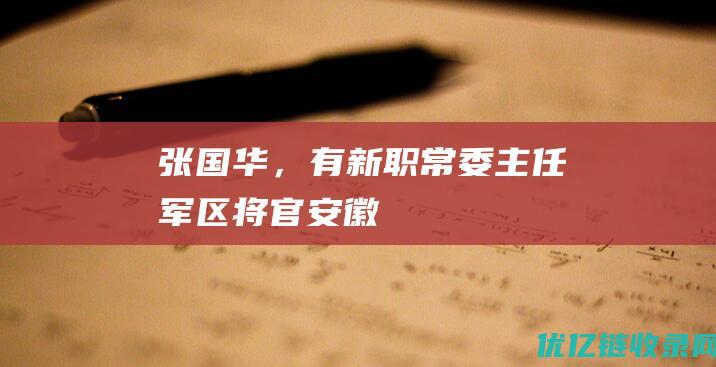 张国华，有新职常委主任军区将官安徽