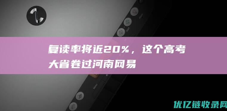 复读率将近20%，这个高考大省卷过河南网易