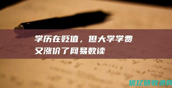 学历在贬值，但大学学费又涨价了_网易数读