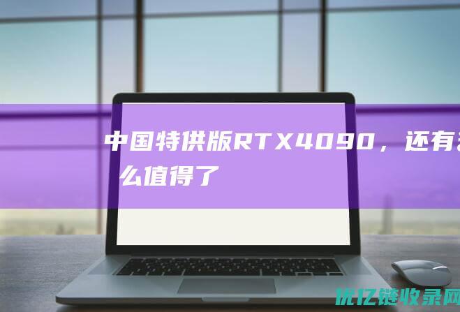 中国特供版RTX4090，还有什么值得了