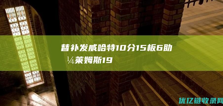 替补发威哈特10分15板6助格莱姆斯19