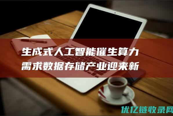 生成式人工智能催生算力需求数据存储产业迎来新机遇